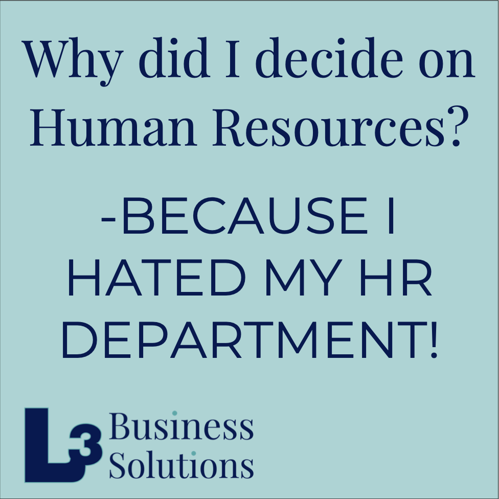 Why did I decide on Human Resources? -BECAUSE I HATED MY HR DEPARTMENT!