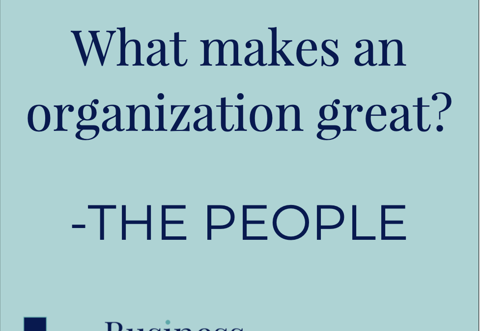 What makes an organization great? – THE PEOPLE